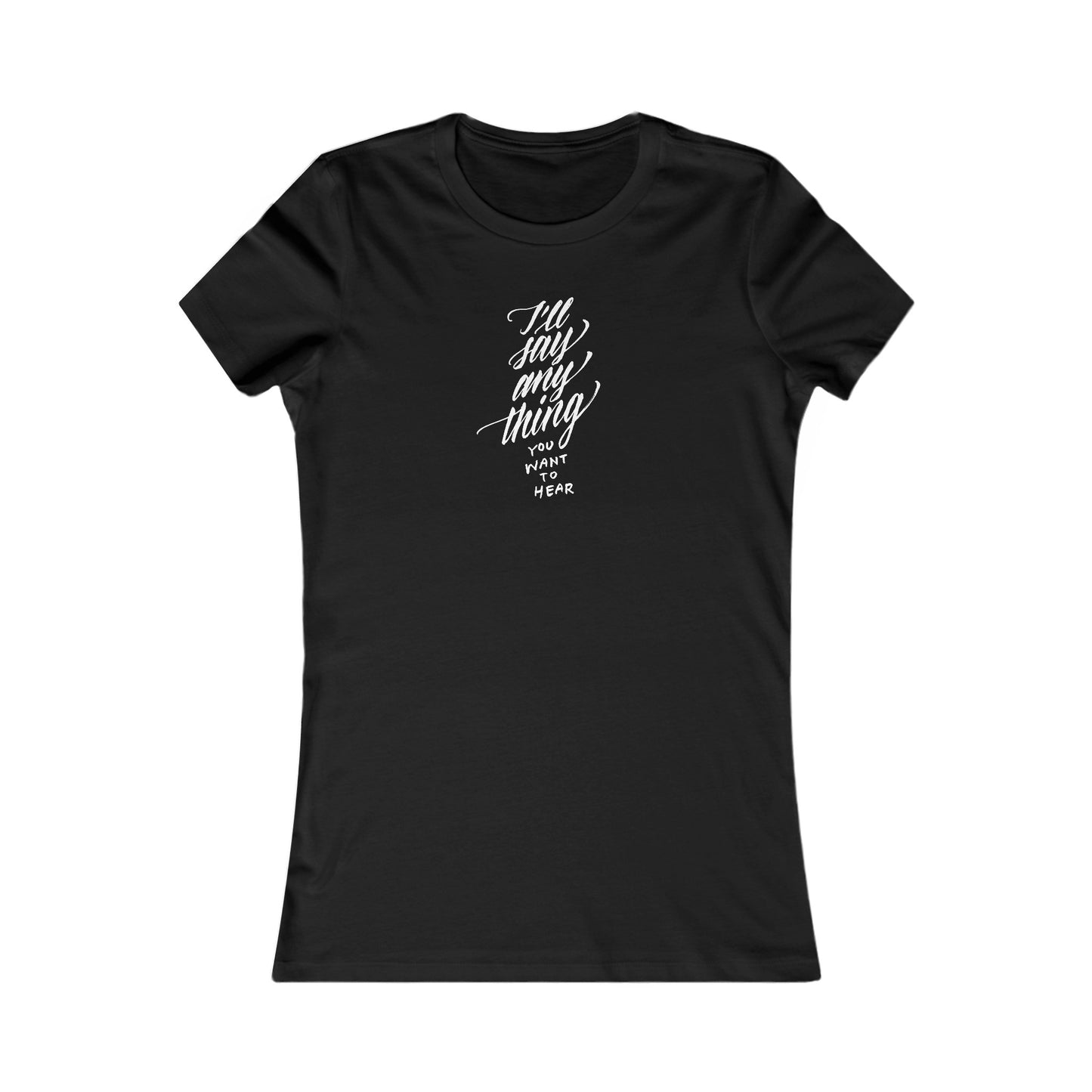 I'LL SAY ANYTHING // Women's Tee