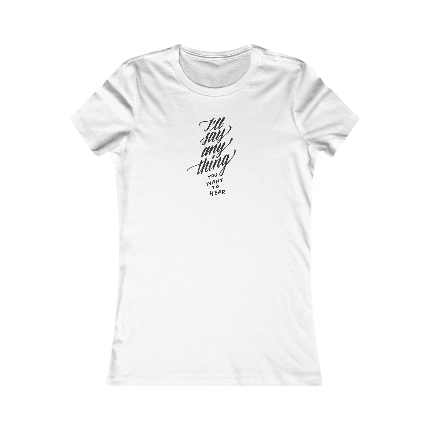 I'LL SAY ANYTHING // Women's Tee